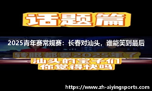 2025青年赛常规赛：长春对汕头，谁能笑到最后